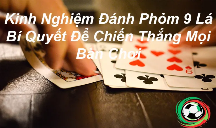 Kinh Nghiệm Đánh Phỏm 9 Lá Bí Quyết Để Chiến Thắng Mọi Bàn Chơi tieu đề